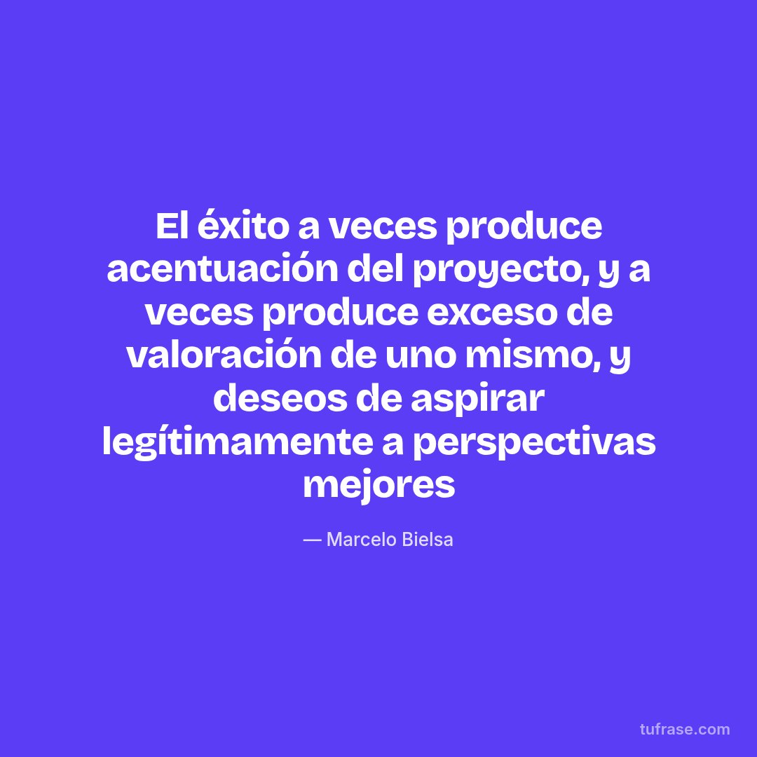 El éxito a veces produce acentuación del proyecto, y a veces produce exceso de valoración de uno mismo, y deseos de aspirar legítimamente a perspectivas mejores