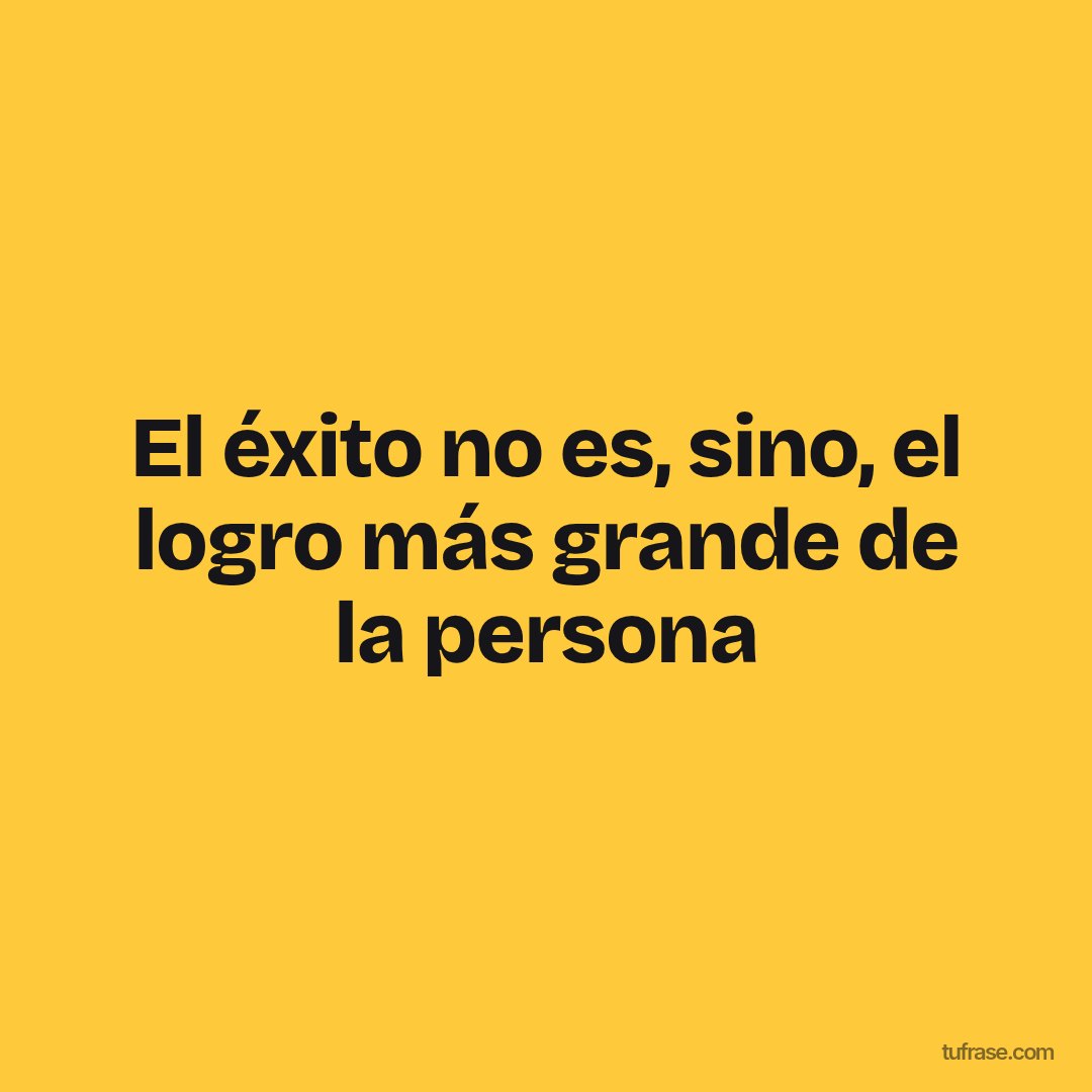El éxito no es, sino, el logro más grande de la persona