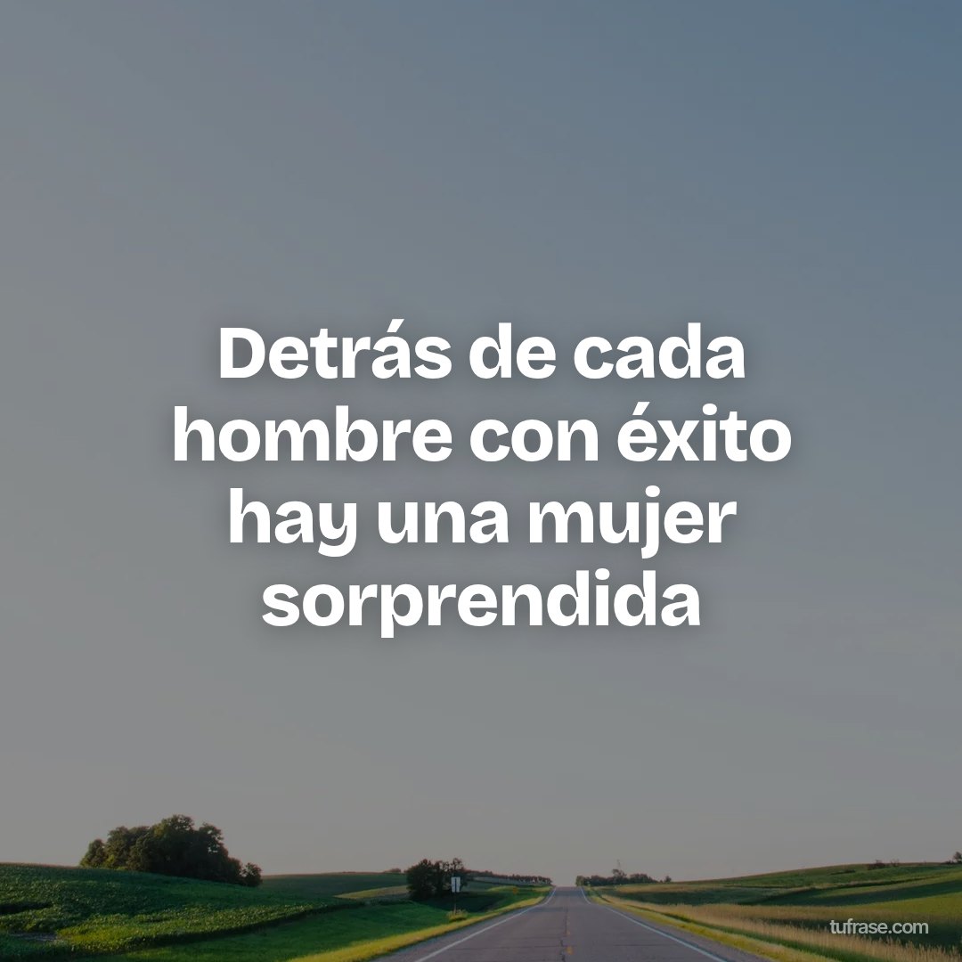 Detrás de cada hombre con éxito hay una mujer sorprendida
