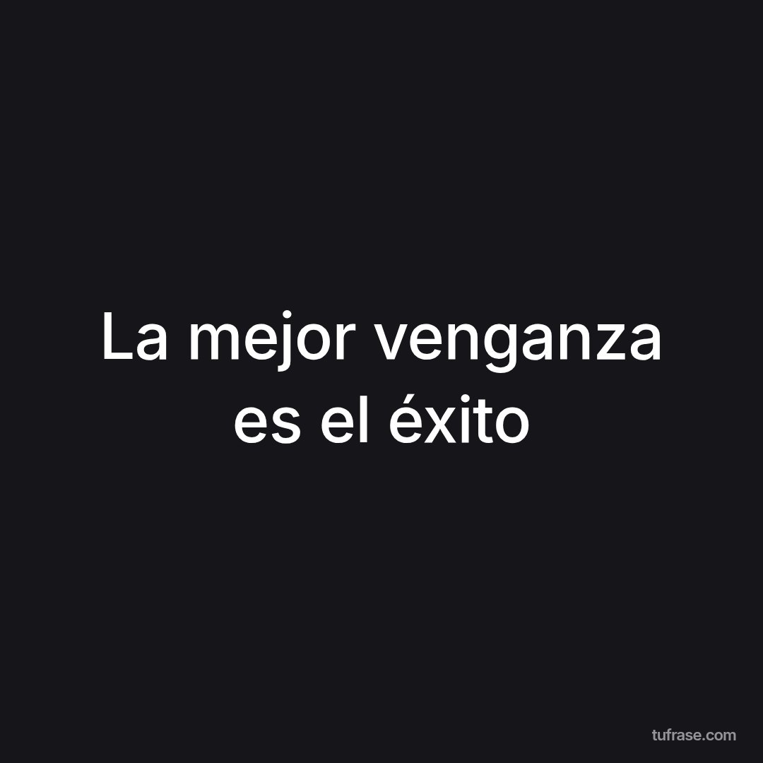La mejor venganza es el éxito