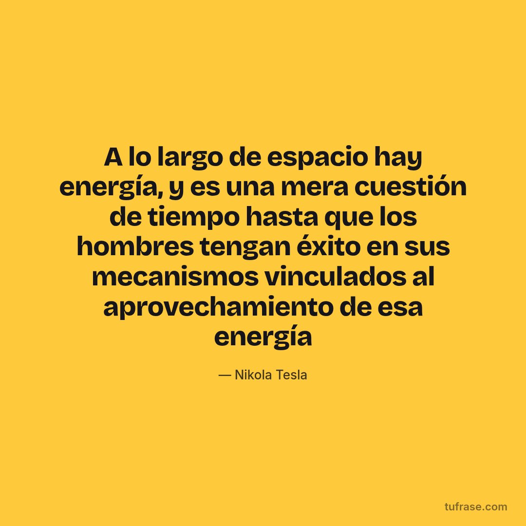 A lo largo de espacio hay energía, y es una mera cuestión de tiempo hasta que los hombres tengan éxito en sus mecanismos vinculados al aprovechamiento de esa energía