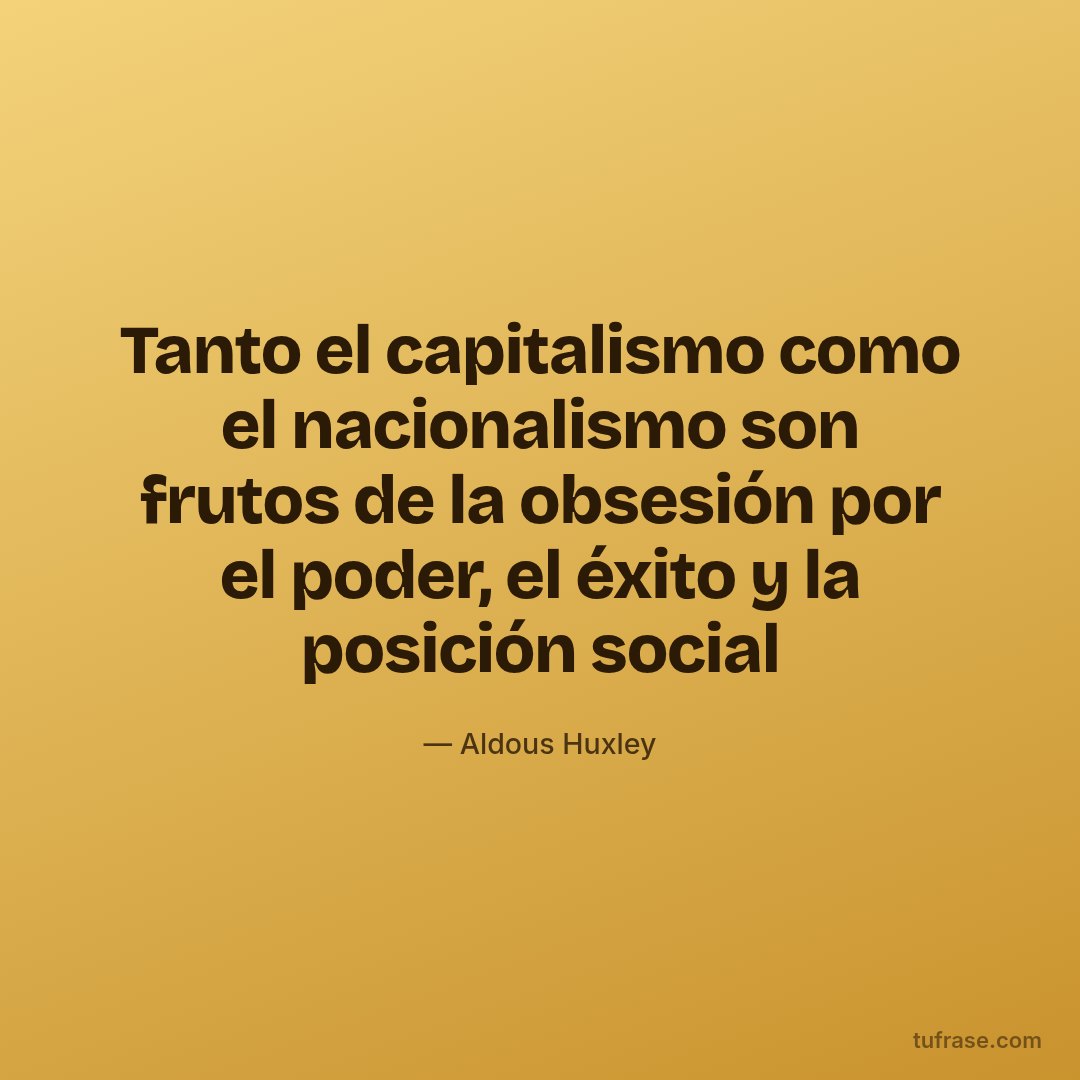 Tanto el capitalismo como el nacionalismo son frutos de la obsesión por el poder, el éxito y la posición social