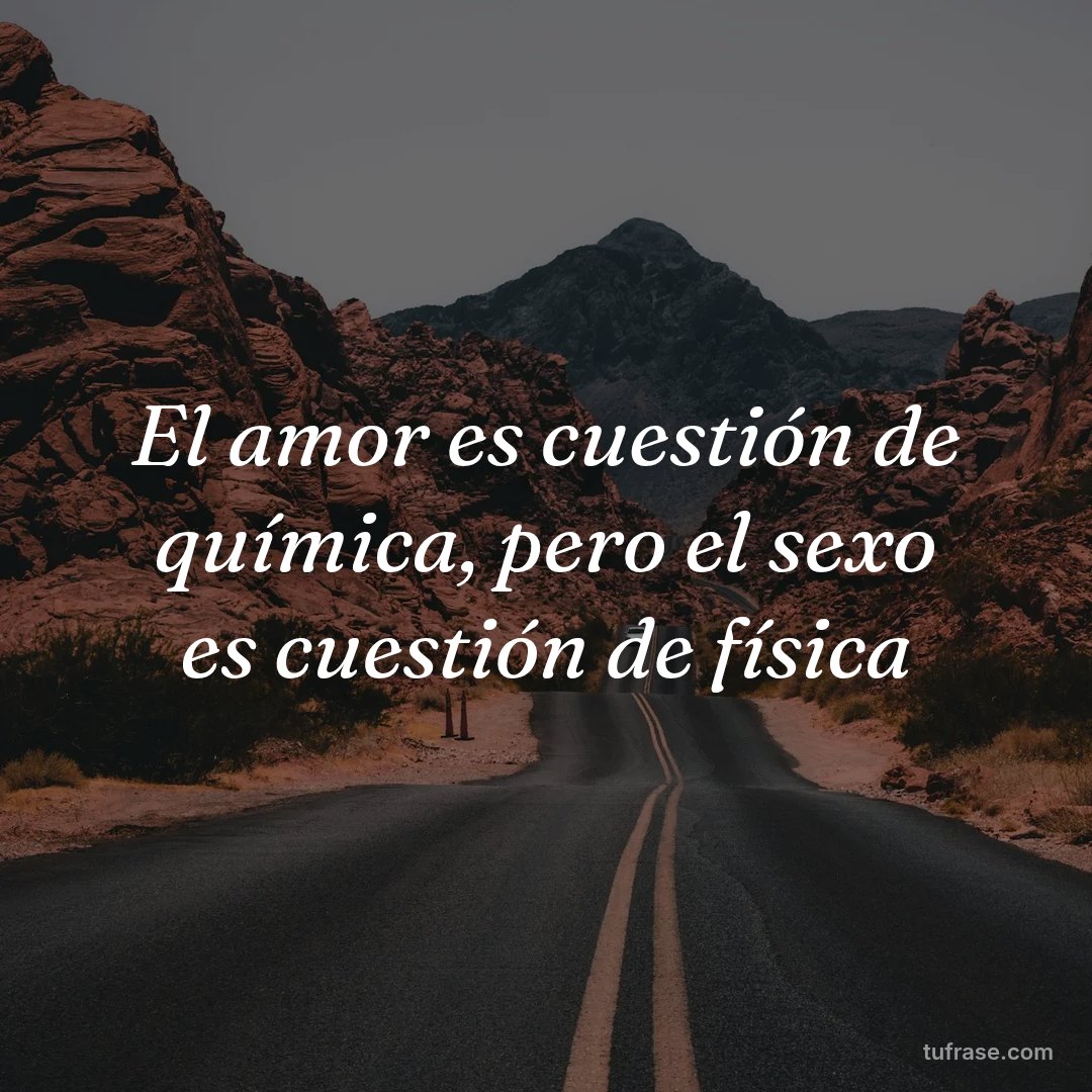 El amor es cuestión de química, pero el sexo es cuestión de física