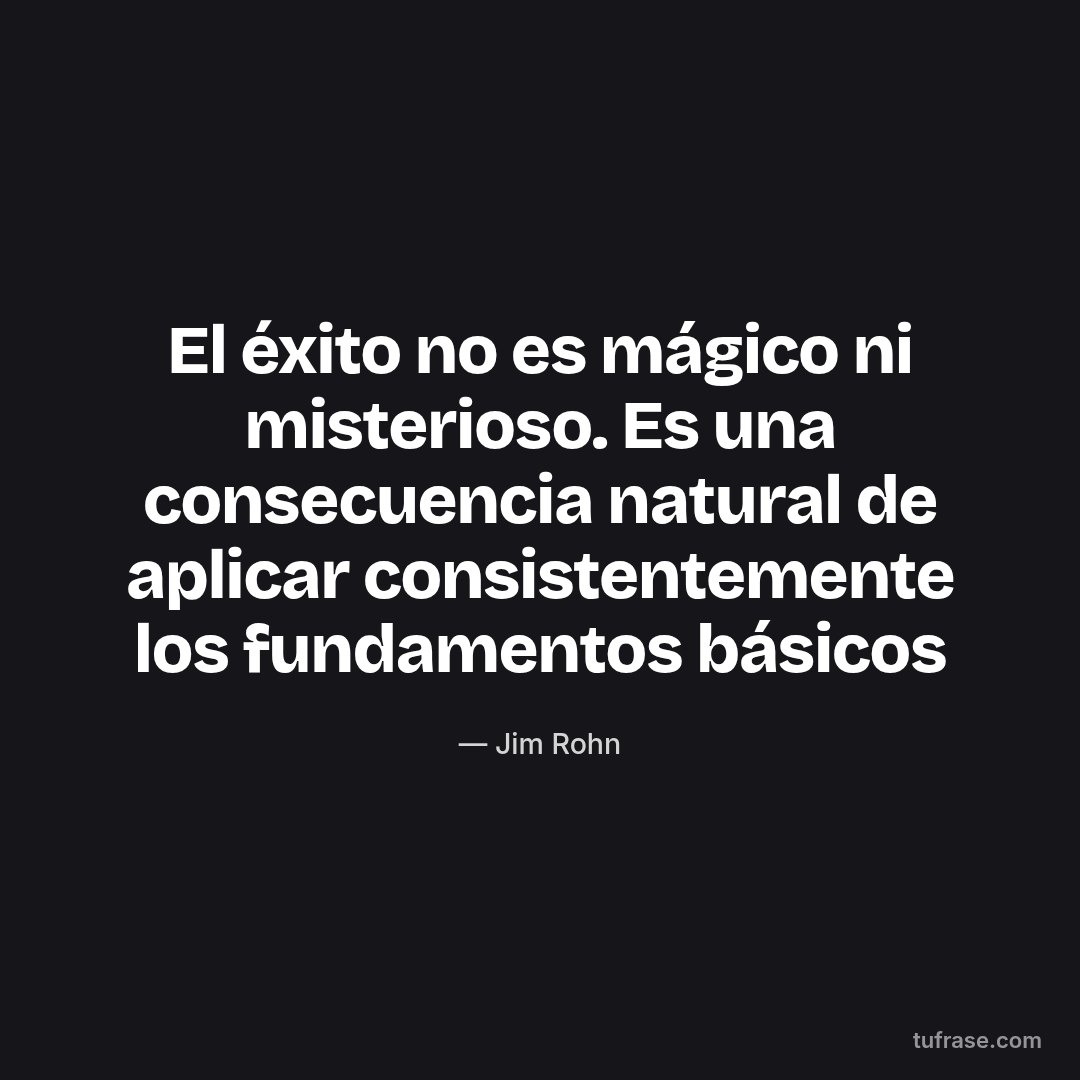 El éxito no es mágico ni misterioso. Es una consecuencia natural de aplicar consistentemente los fundamentos básicos