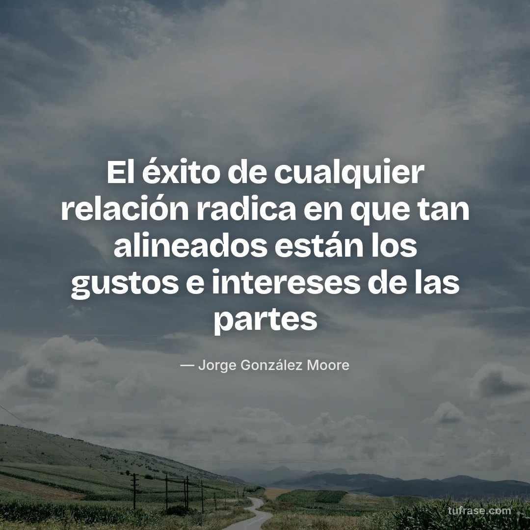 El éxito de cualquier relación radica en que tan alineados están los gustos e intereses de las partes