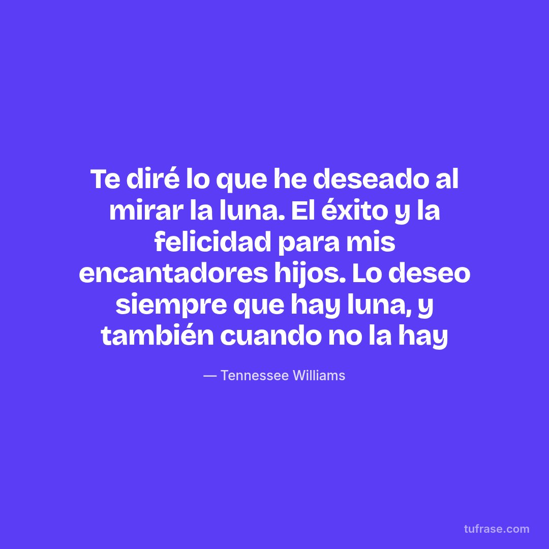 Te diré lo que he deseado al mirar la luna. El éxito y la felicidad para mis encantadores hijos. Lo deseo siempre que hay luna, y también cuando no la hay