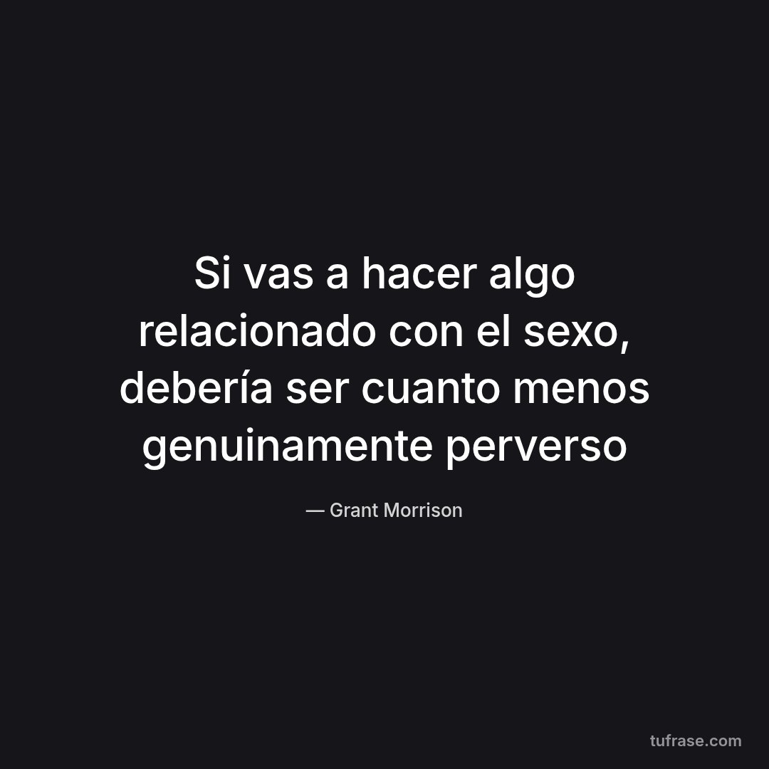 Si vas a hacer algo relacionado con el sexo, debería ser cuanto menos genuinamente perverso