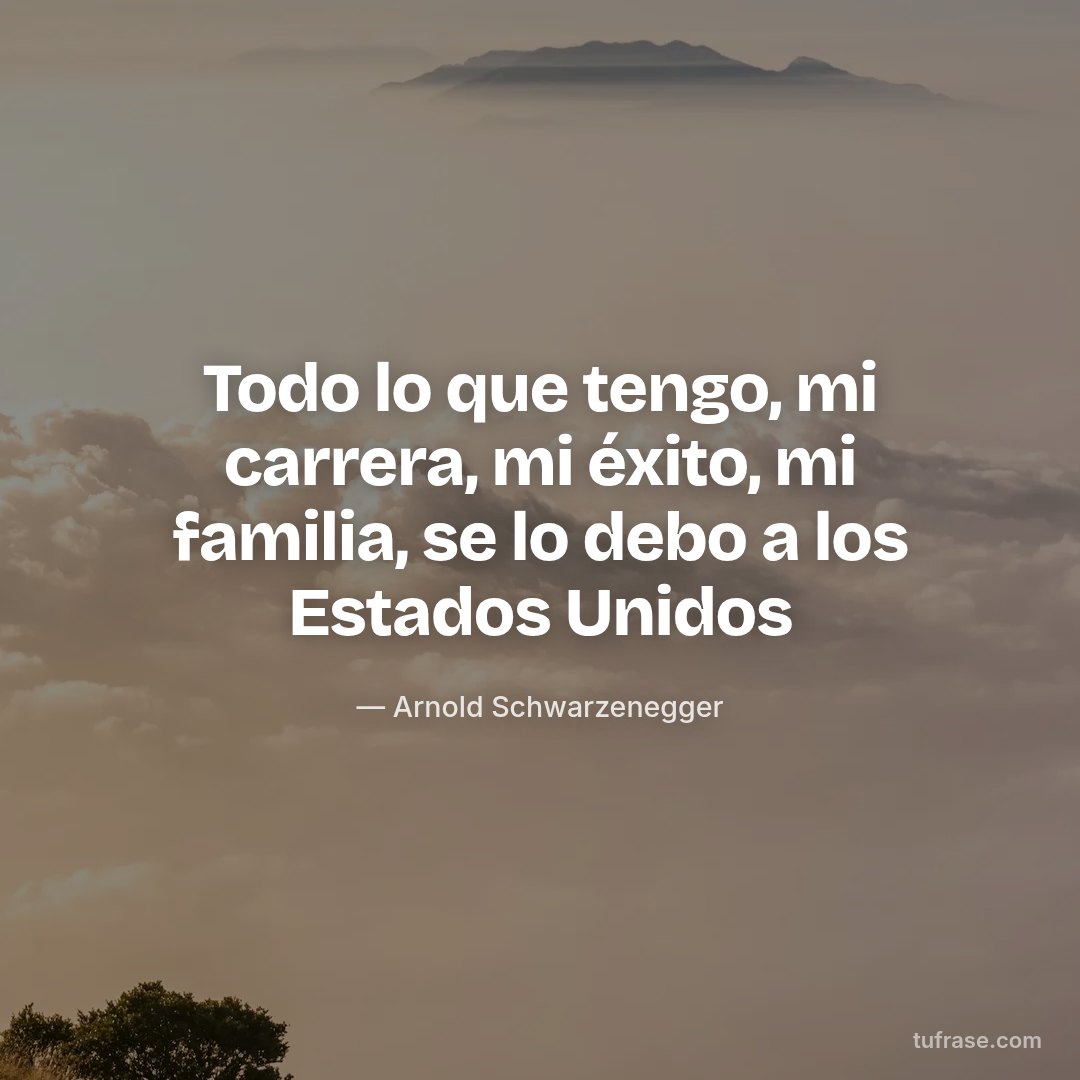 Todo lo que tengo, mi carrera, mi éxito, mi familia, se lo debo a los Estados Unidos