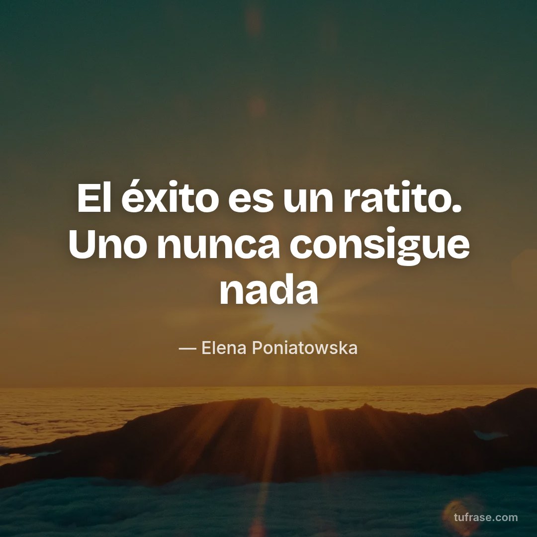 El éxito es un ratito. Uno nunca consigue nada