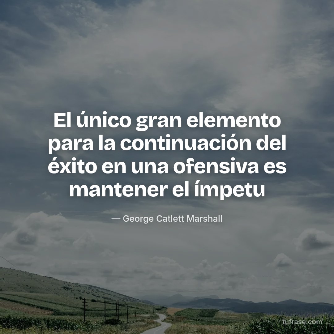 El único gran elemento para la continuación del éxito en una ofensiva es mantener el ímpetu