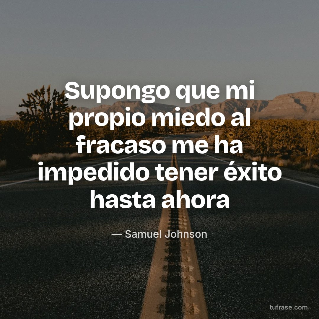 Supongo que mi propio miedo al fracaso me ha impedido tener éxito hasta ahora