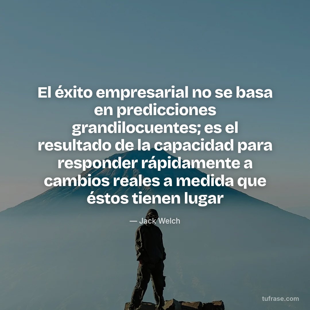 El éxito empresarial no se basa en predicciones grandilocuentes; es el resultado de la capacidad para responder rápidamente a cambios reales a medida que éstos tienen lugar