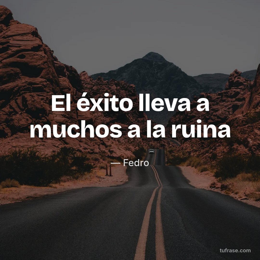 El éxito lleva a muchos a la ruina