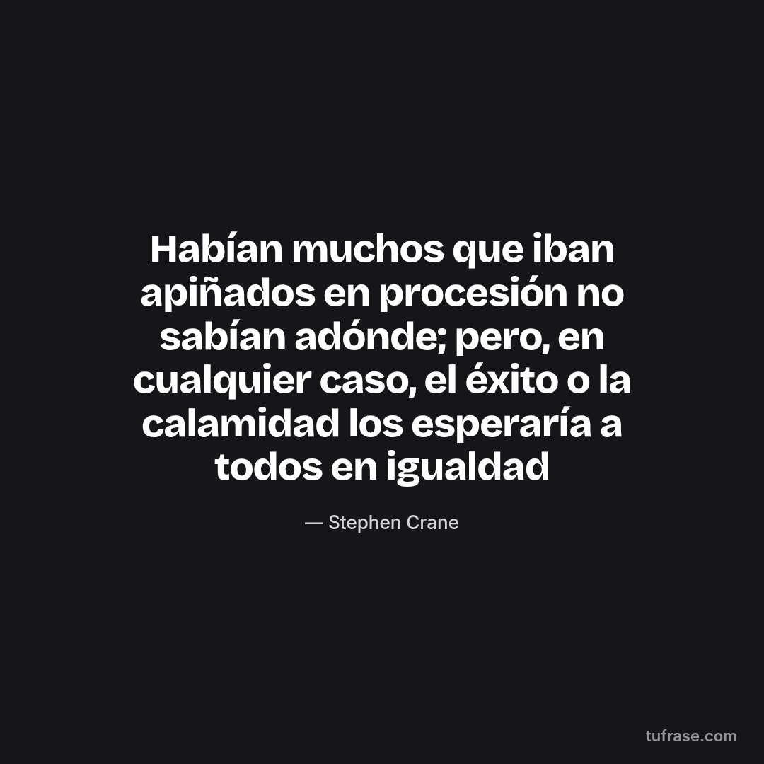 Habían muchos que iban apiñados en procesión no sabían adónde; pero, en cualquier caso, el éxito o la calamidad los esperaría a todos en igualdad