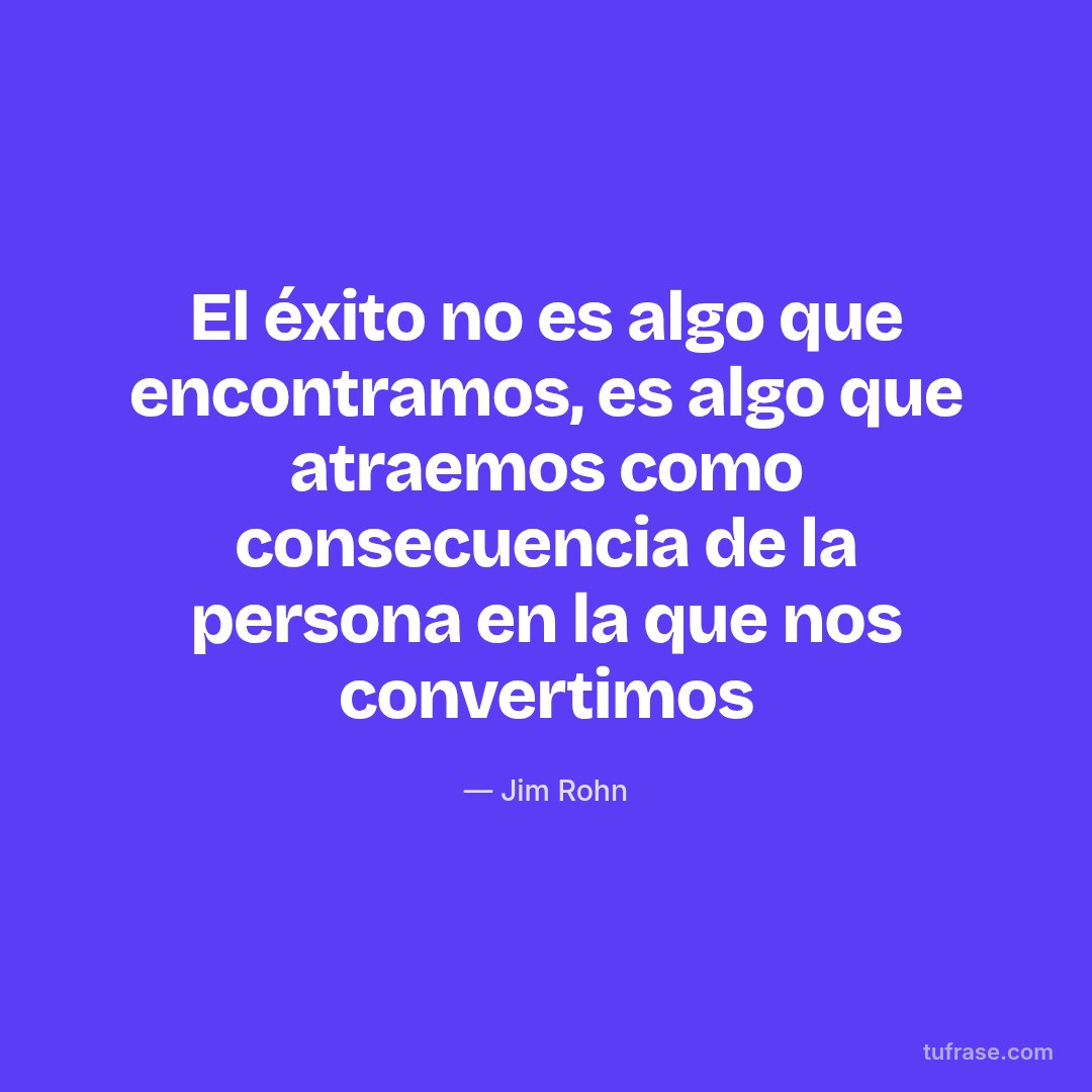 El éxito no es algo que encontramos, es algo que atraemos como consecuencia de la persona en la que nos convertimos