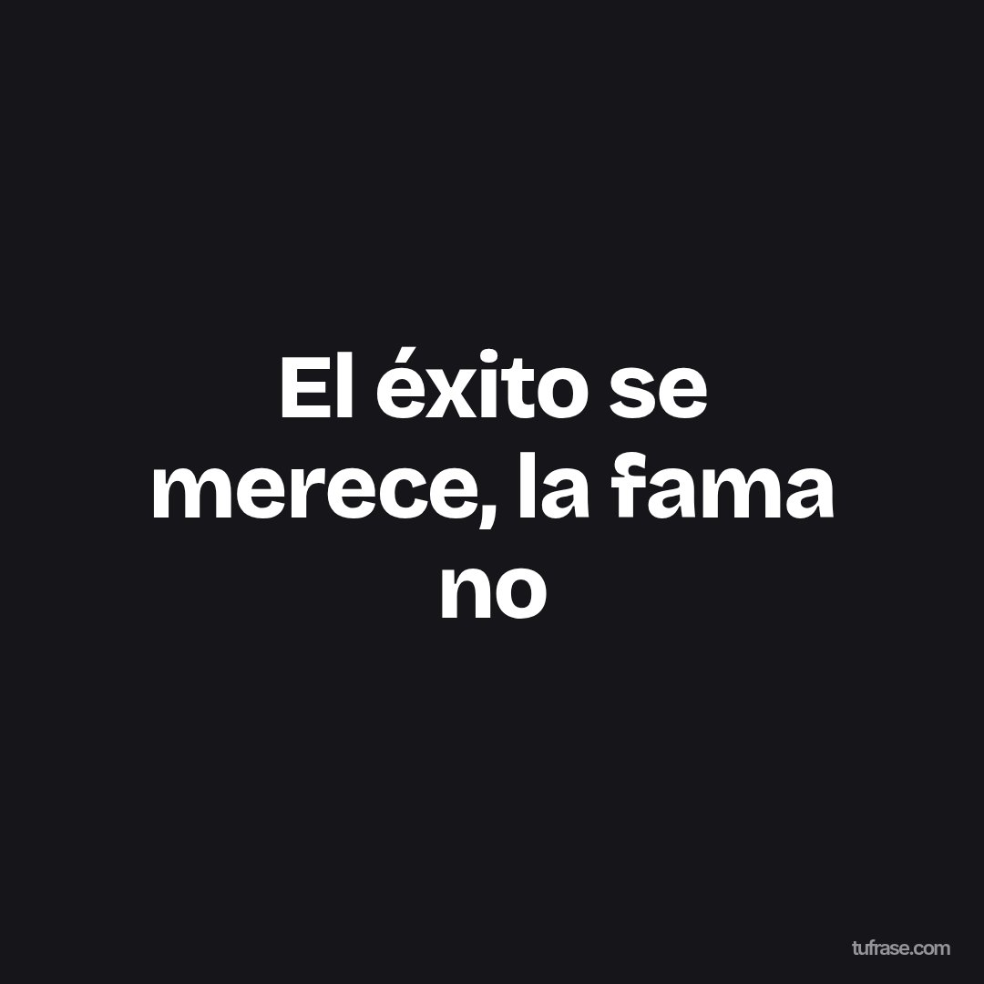 El éxito se merece, la fama no