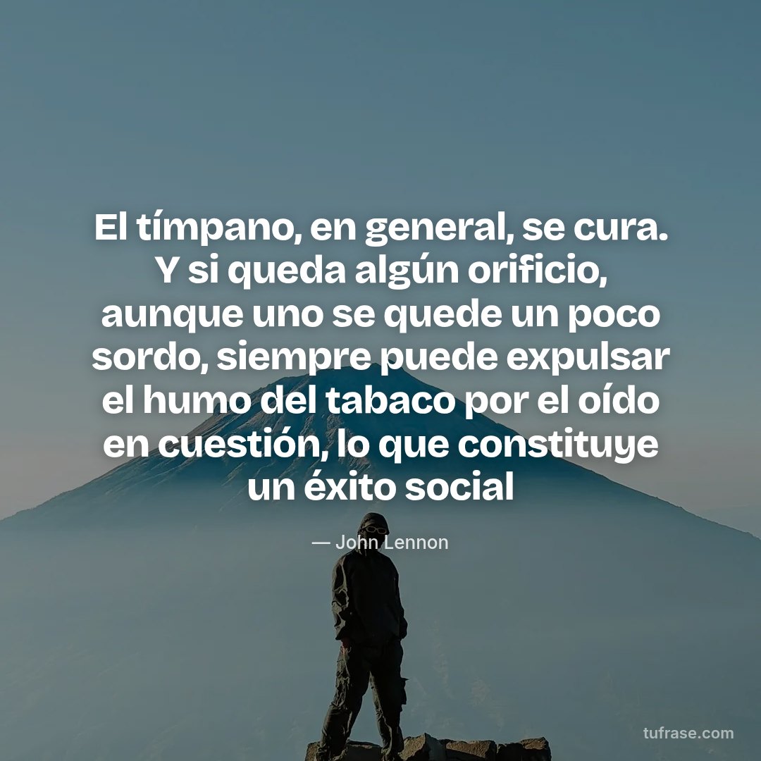 El tímpano, en general, se cura. Y si queda algún orificio, aunque uno se quede un poco sordo, siempre puede expulsar el humo del tabaco por el oído en cuestión, lo que constituye un éxito social