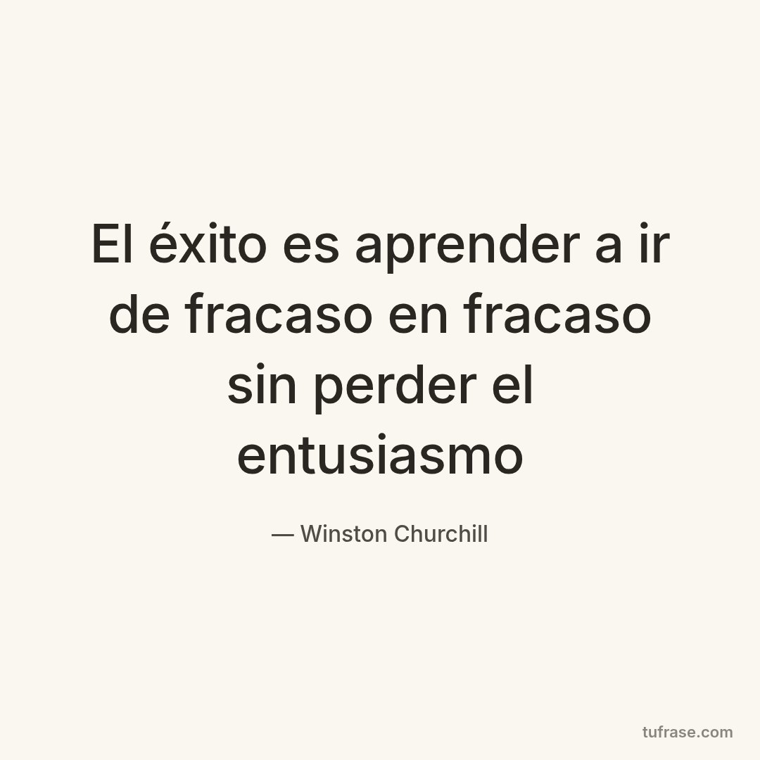 El éxito es aprender a ir de fracaso en fracaso sin perder el entusiasmo