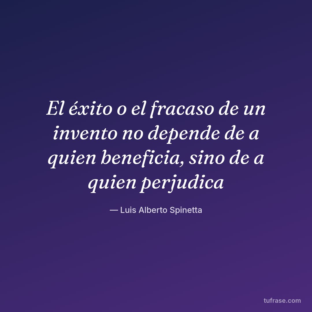 El éxito o el fracaso de un invento no depende de a quien beneficia, sino de a quien perjudica