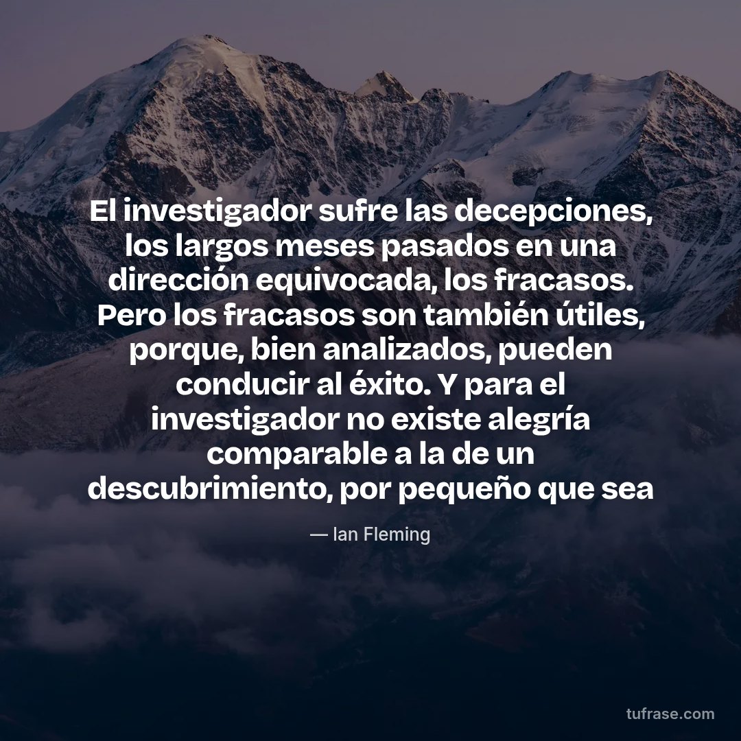 El investigador sufre las decepciones, los largos meses pasados en una dirección equivocada, los fracasos. Pero los fracasos son también útiles, porque, bien analizados, pueden conducir al éxito. Y para el investigador no existe alegría comparable a la de un descubrimiento, por pequeño que sea