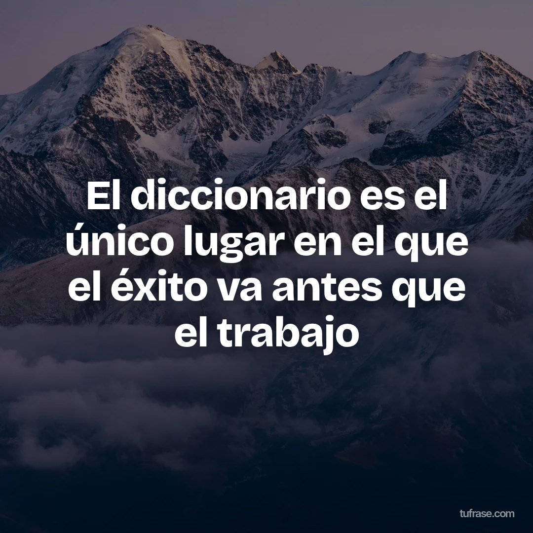 El diccionario es el único lugar en el que el éxito va antes que el trabajo