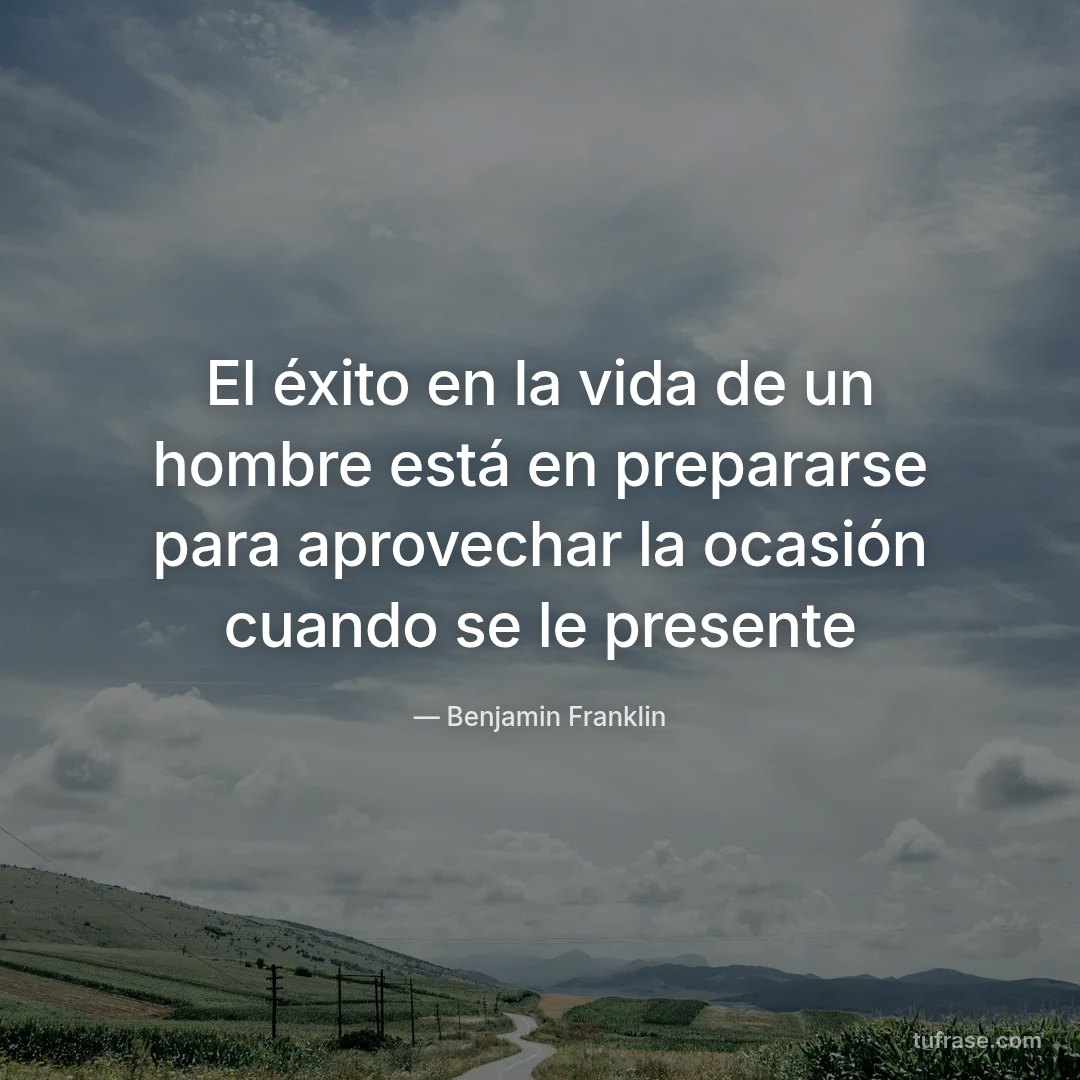 El éxito en la vida de un hombre está en prepararse para aprovechar la ocasión cuando se le presente