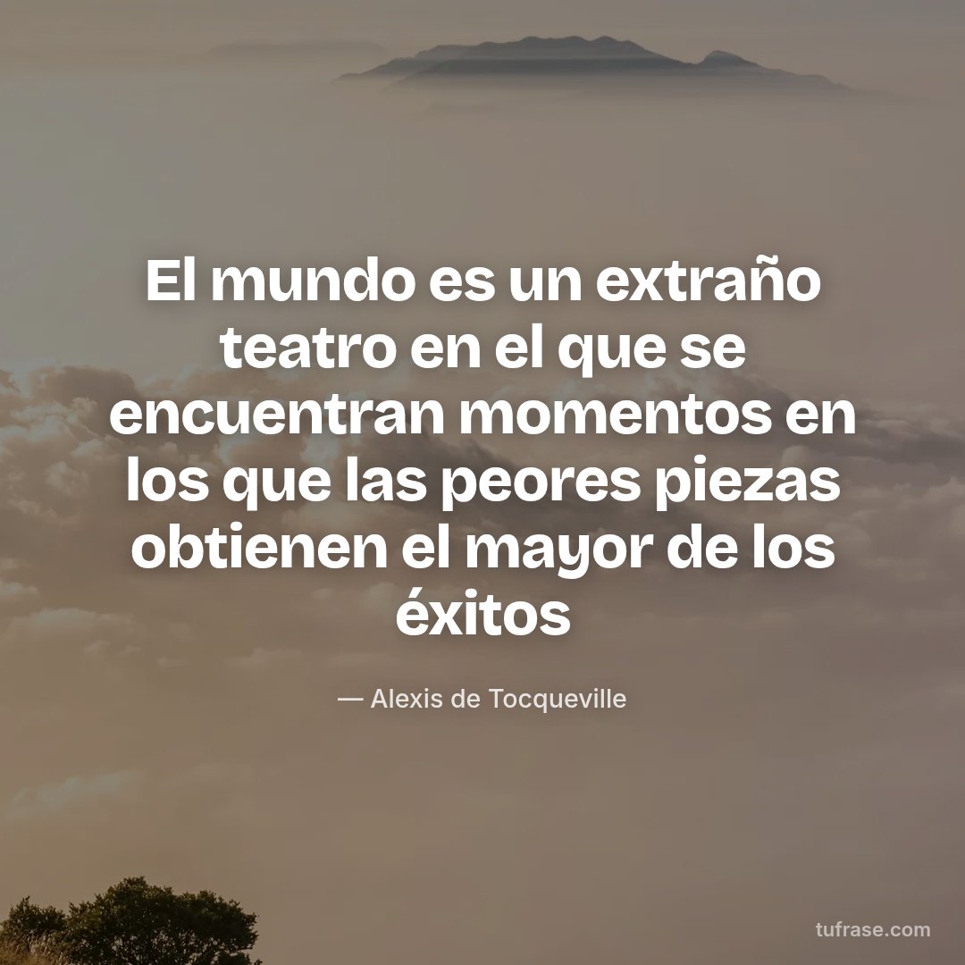 El mundo es un extraño teatro en el que se encuentran momentos en los que las peores piezas obtienen el mayor de los éxitos