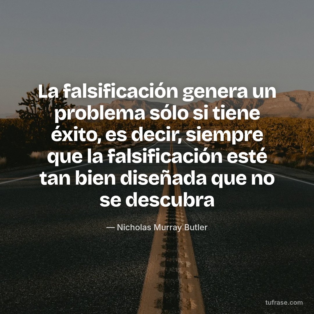 La falsificación genera un problema sólo si tiene éxito, es decir, siempre que la falsificación esté tan bien diseñada que no se descubra