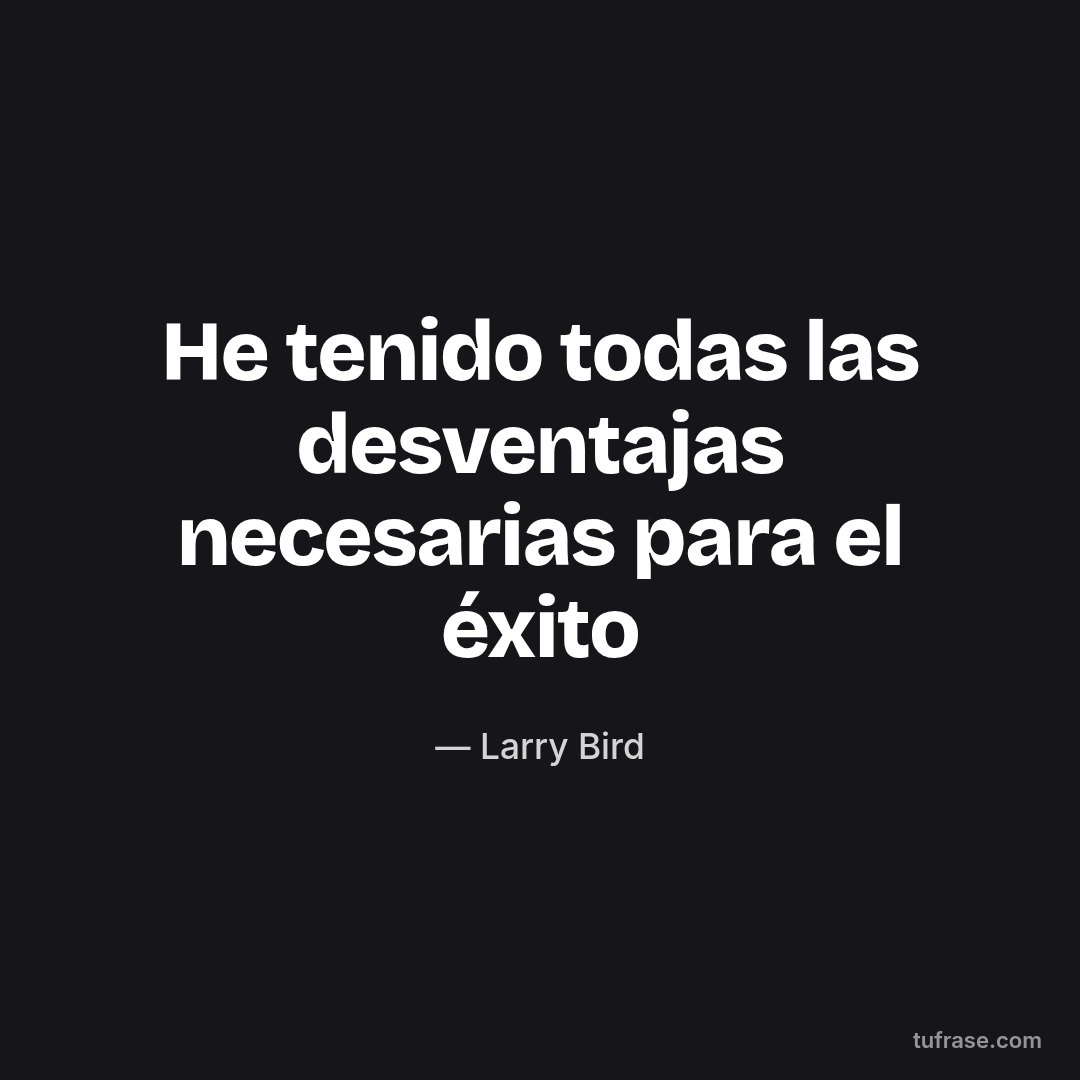 He tenido todas las desventajas necesarias para el éxito