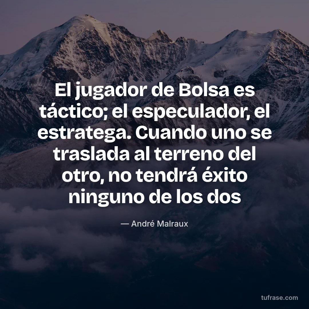 El jugador de Bolsa es táctico; el especulador, el estratega. Cuando uno se traslada al terreno del otro, no tendrá éxito ninguno de los dos