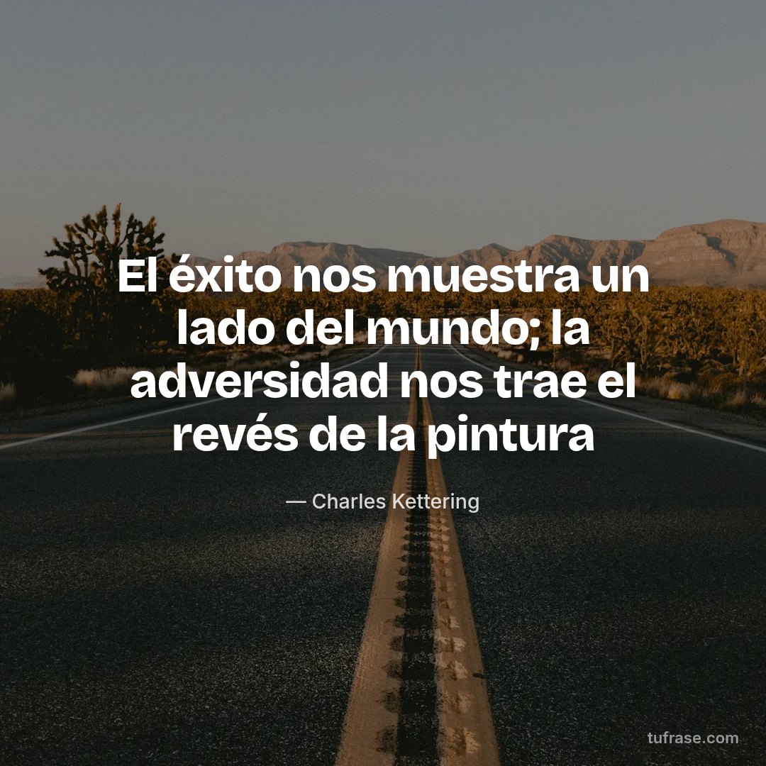 El éxito nos muestra un lado del mundo; la adversidad nos trae el revés de la pintura