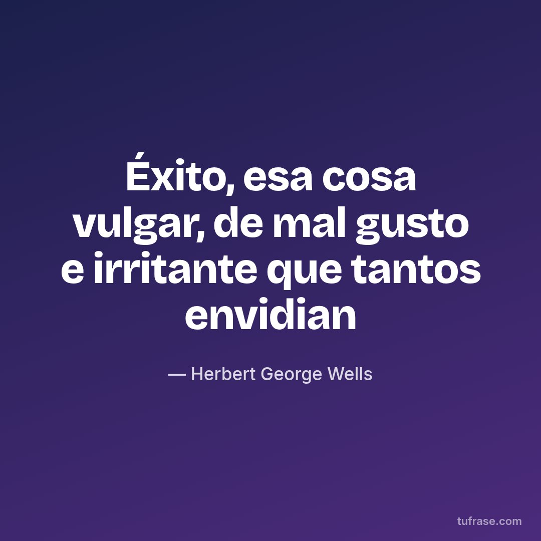Éxito, esa cosa vulgar, de mal gusto e irritante que tantos envidian