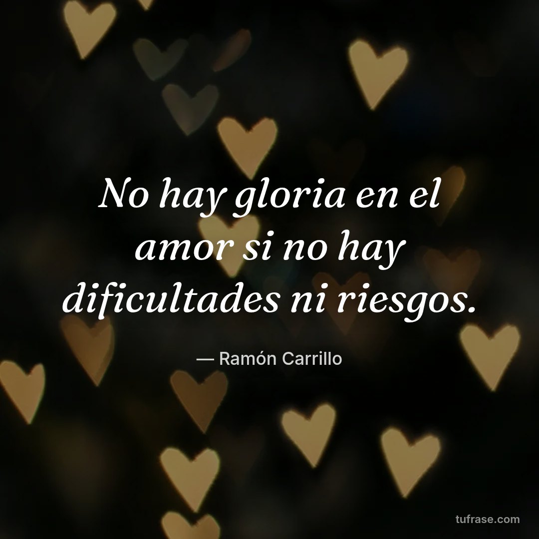 No hay gloria en el amor si no hay dificultades ni riesgos.