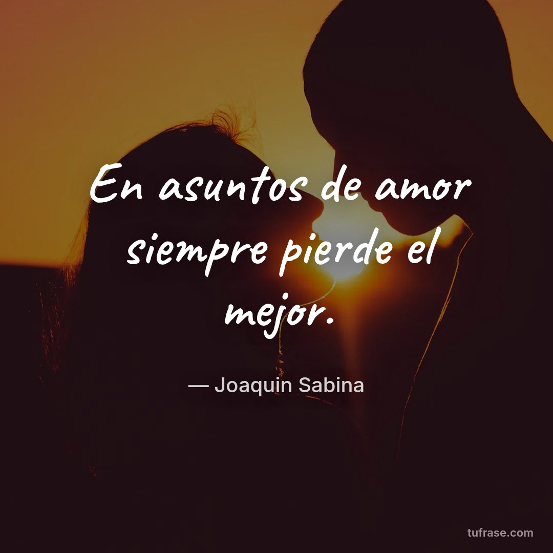 En asuntos de amor siempre pierde el mejor.