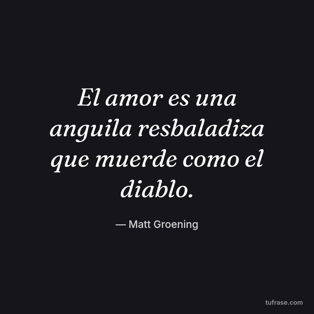 El amor es una anguila resbaladiza que muerde como el diablo.