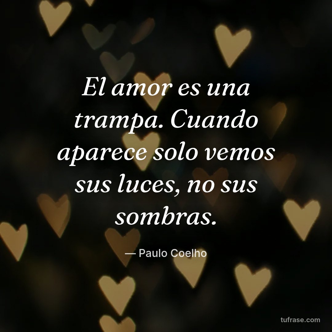 El amor es una trampa. Cuando aparece solo vemos sus luces, no sus sombras.