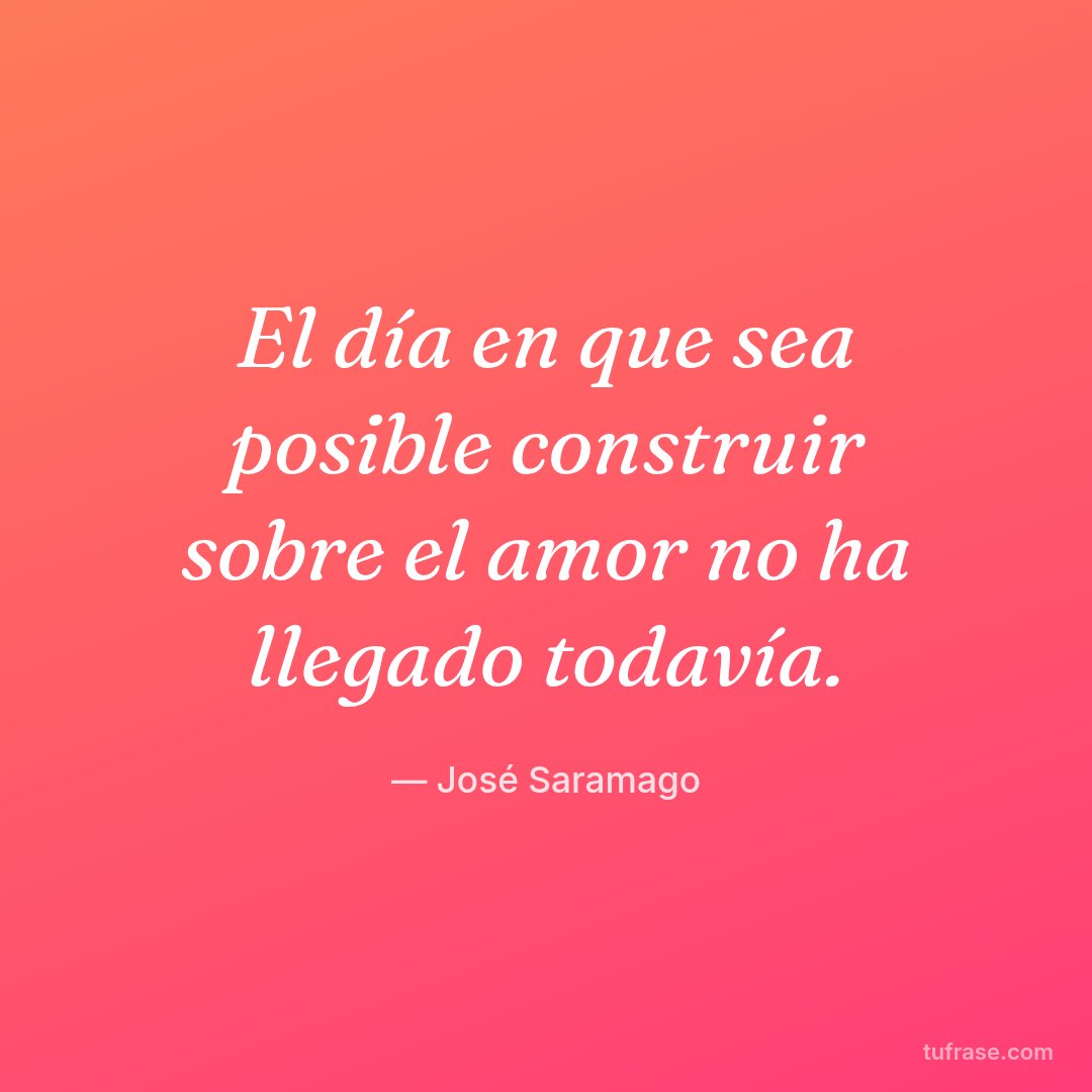 El día en que sea posible construir sobre el amor no ha llegado todavía.