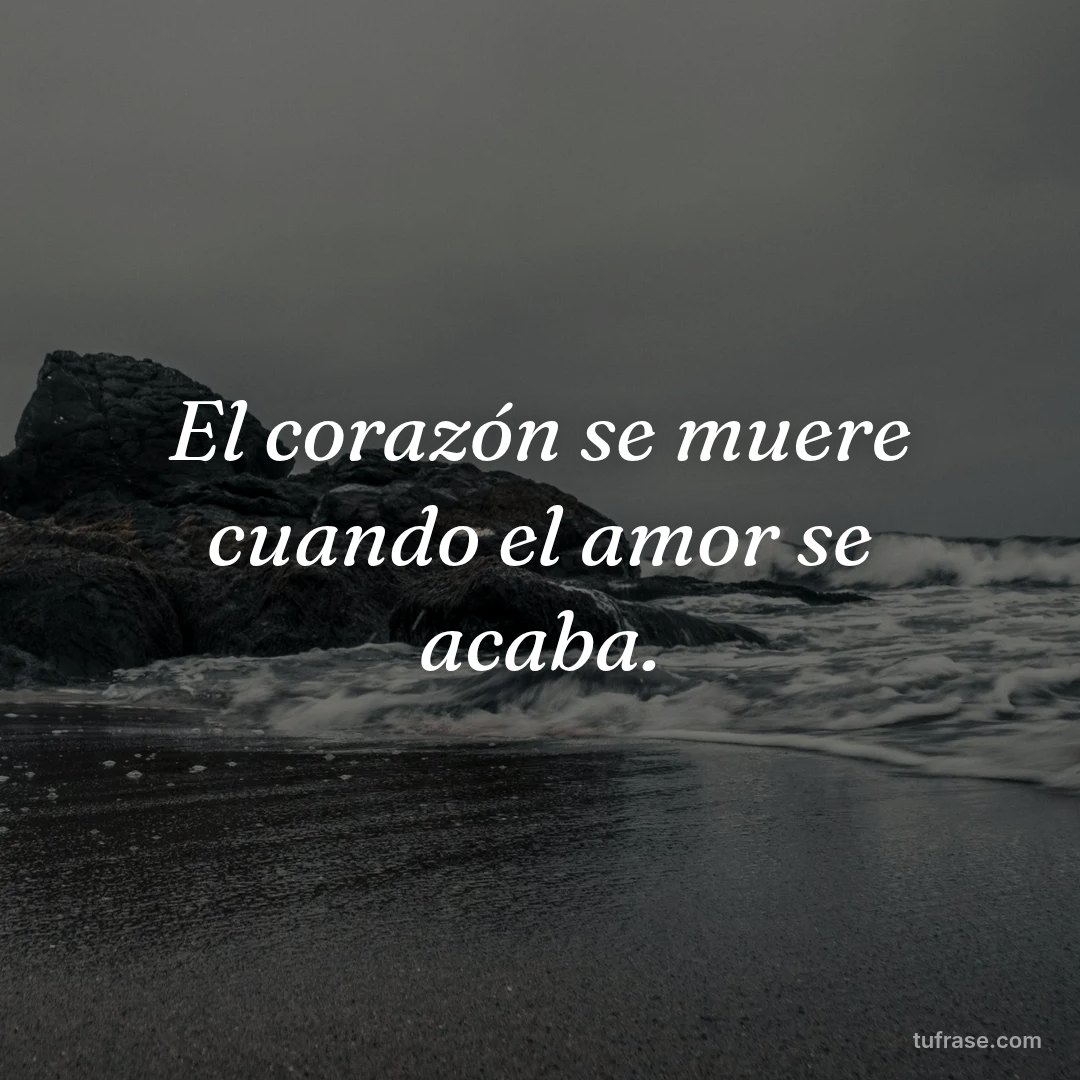El corazón se muere cuando el amor se acaba.