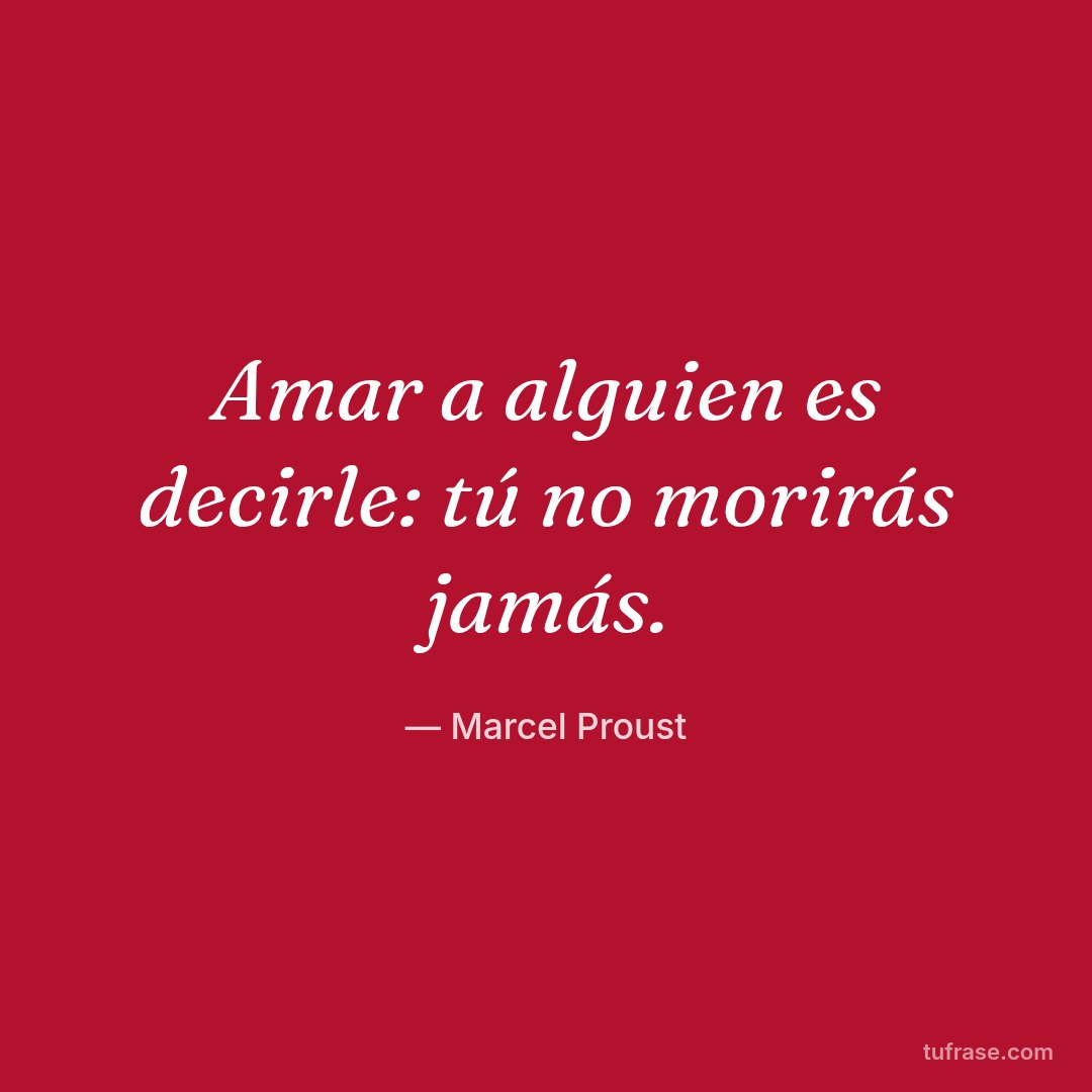 Amar a alguien es decirle: tú no morirás jamás.