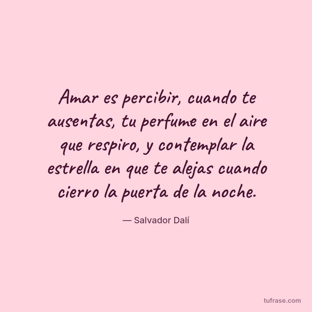 Amar es percibir, cuando te ausentas, tu perfume en el aire que respiro, y contemplar la estrella en que te alejas cuando cierro la puerta de la noche.