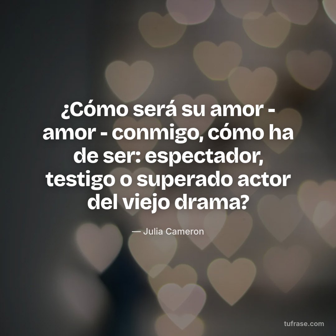 ¿Cómo será su amor - amor - conmigo, cómo ha de ser: espectador, testigo o superado actor del viejo drama?