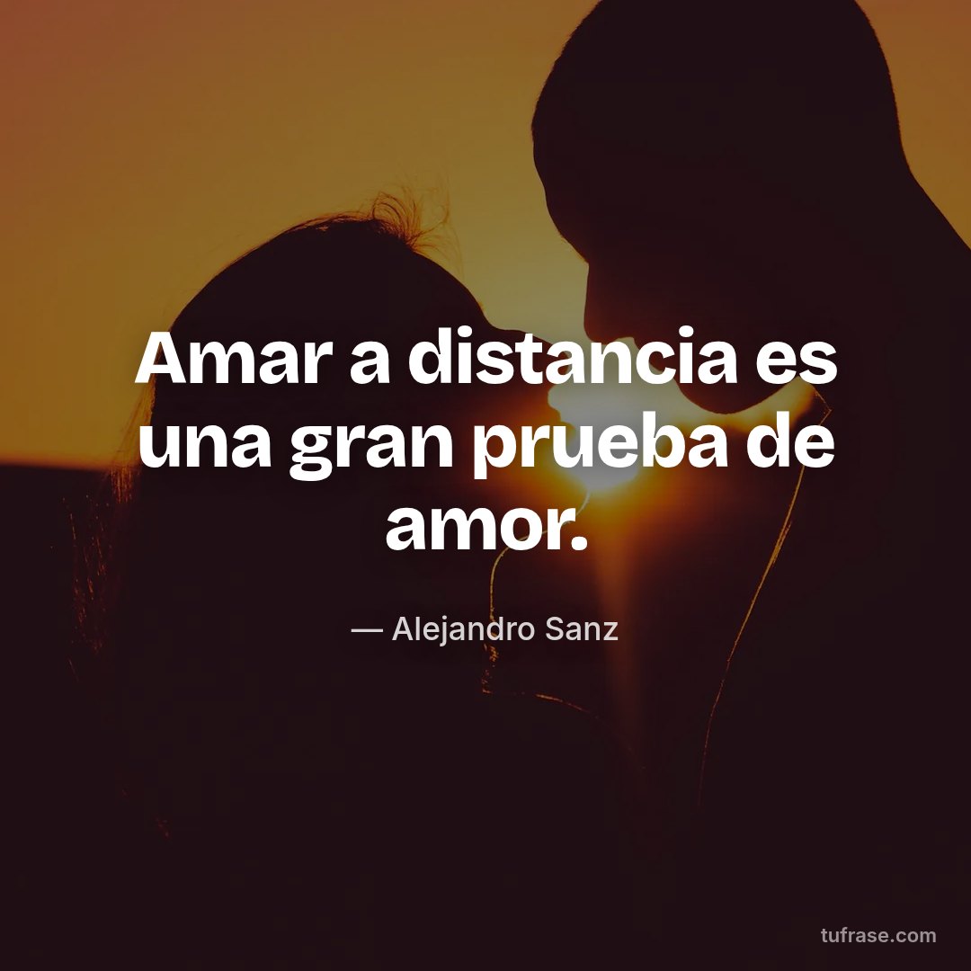 Amar a distancia es una gran prueba de amor.