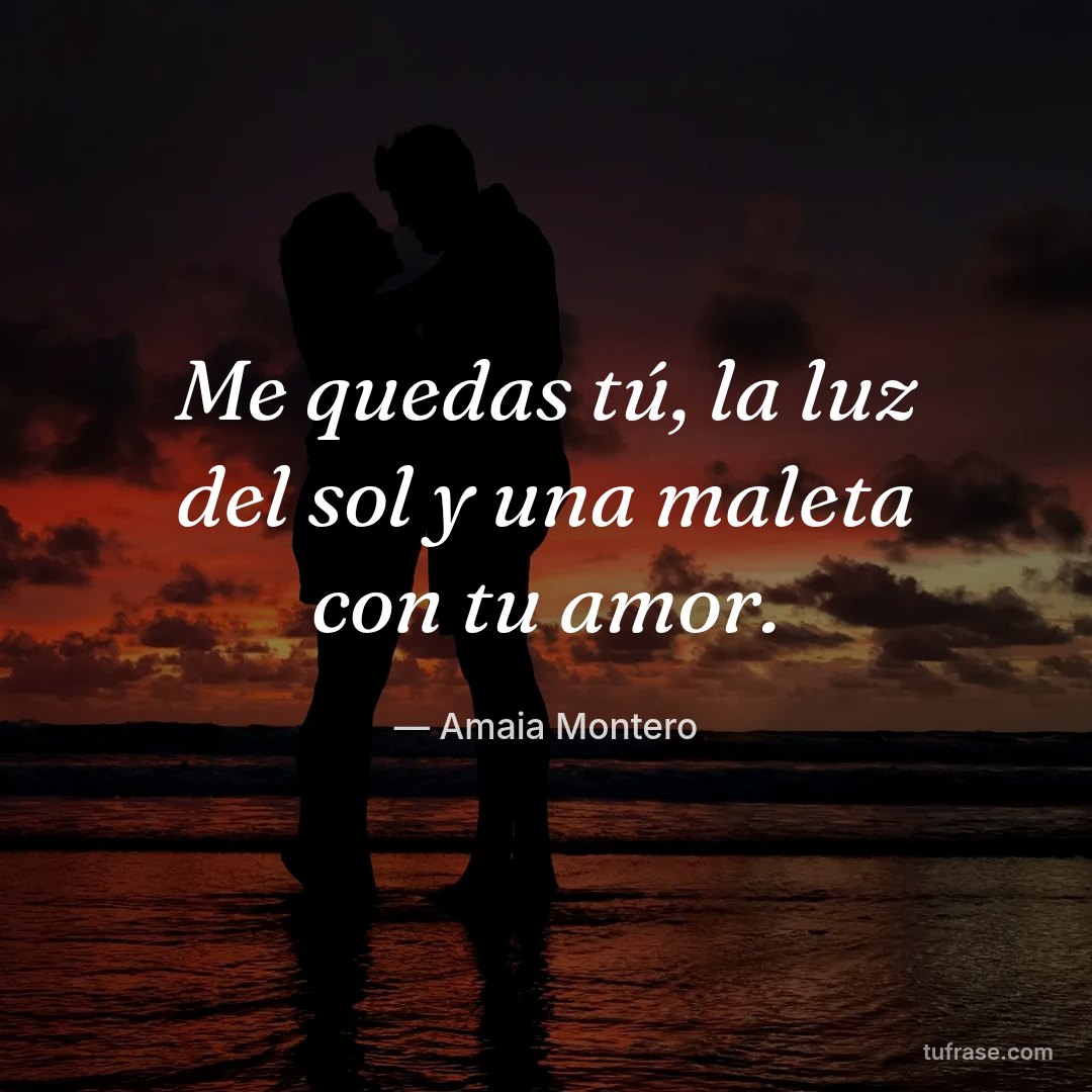 Me quedas tú, la luz del sol y una maleta con tu amor.