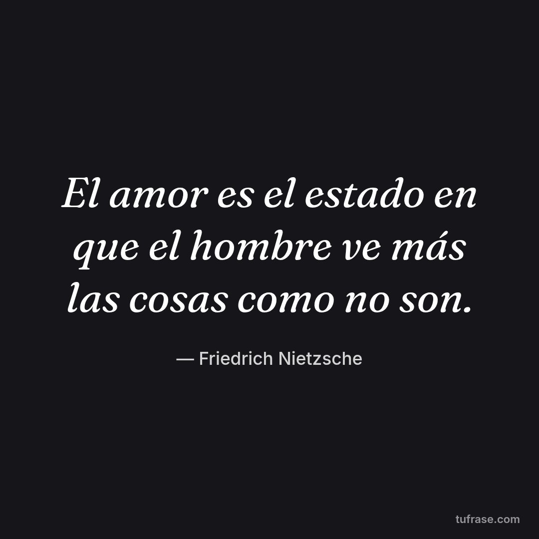 El amor es el estado en que el hombre ve más las cosas como no son.
