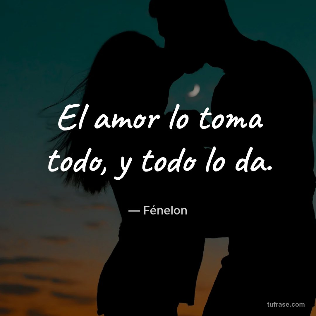 El amor lo toma todo, y todo lo da.