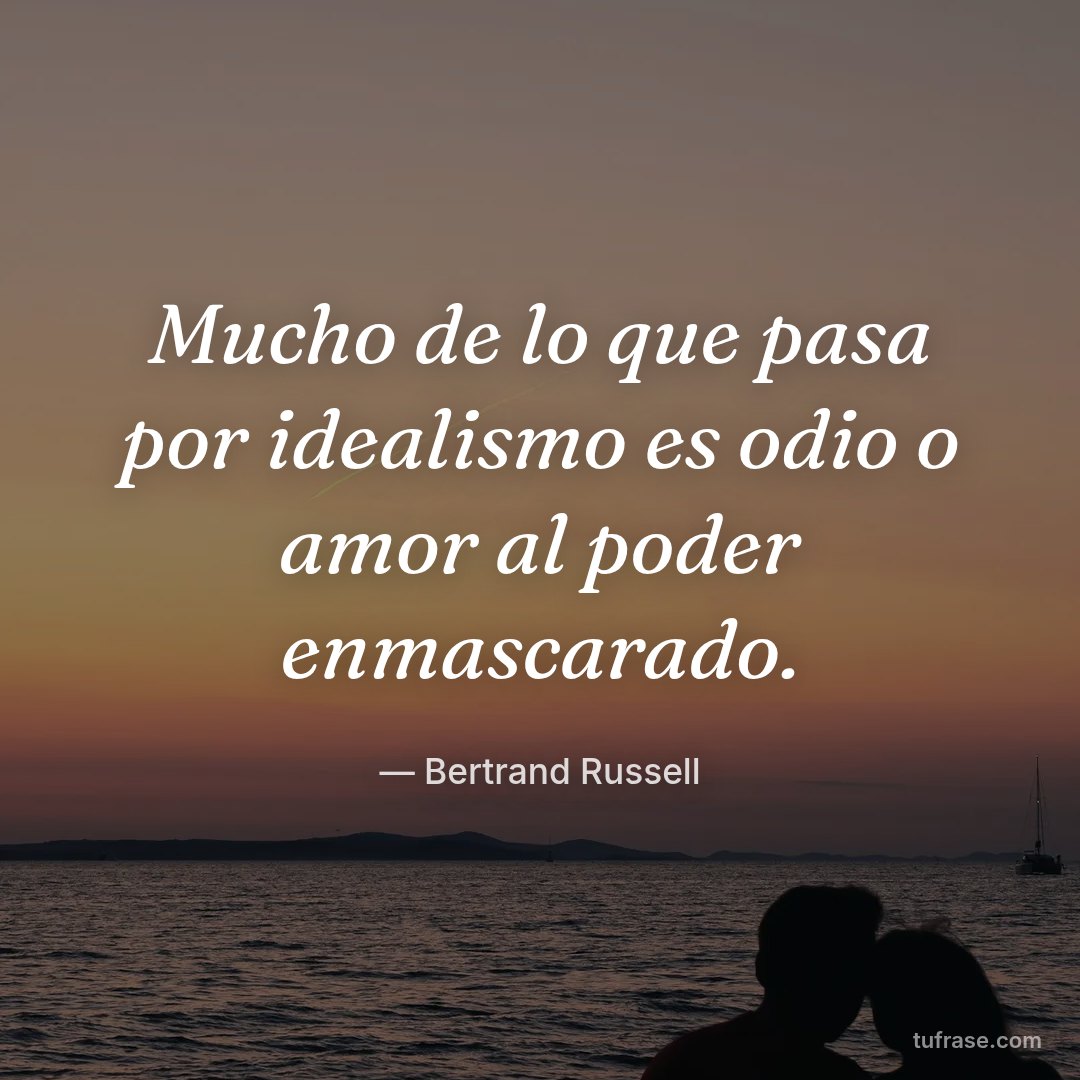 Mucho de lo que pasa por idealismo es odio o amor al poder enmascarado.