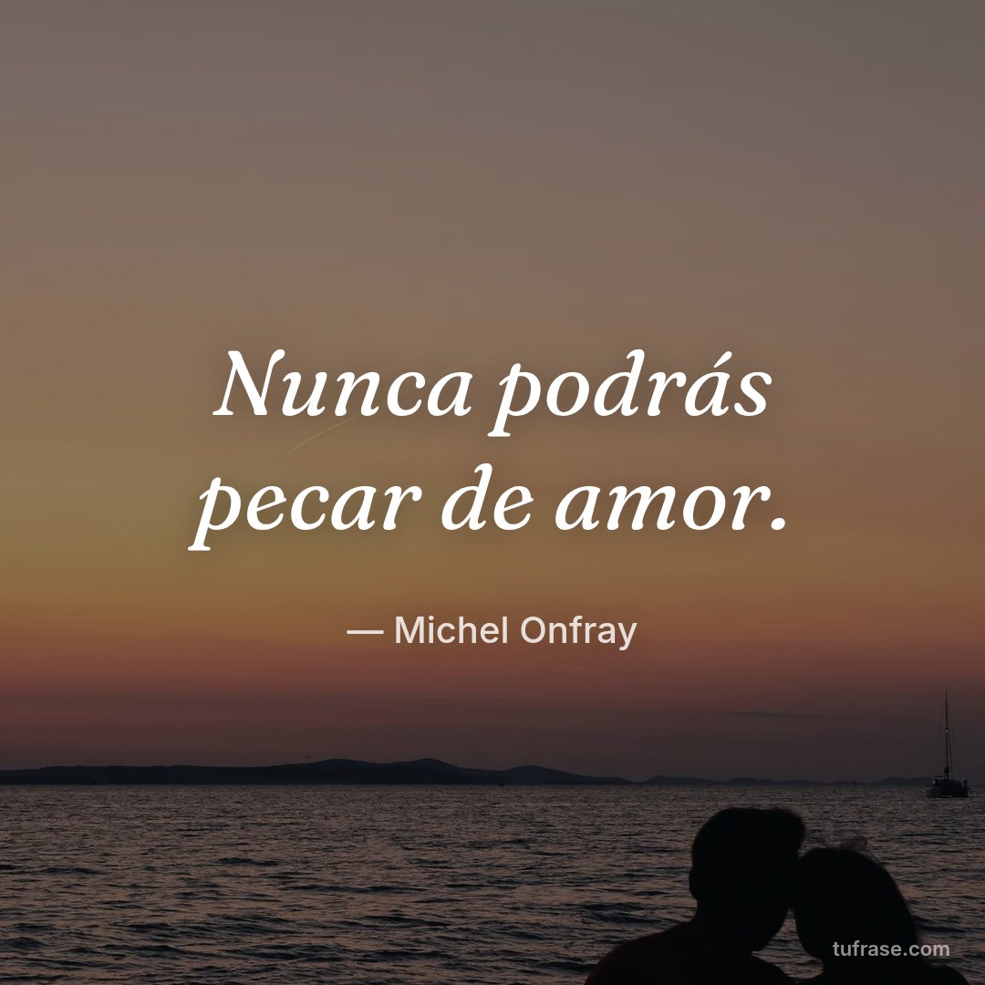 Nunca podrás pecar de amor.