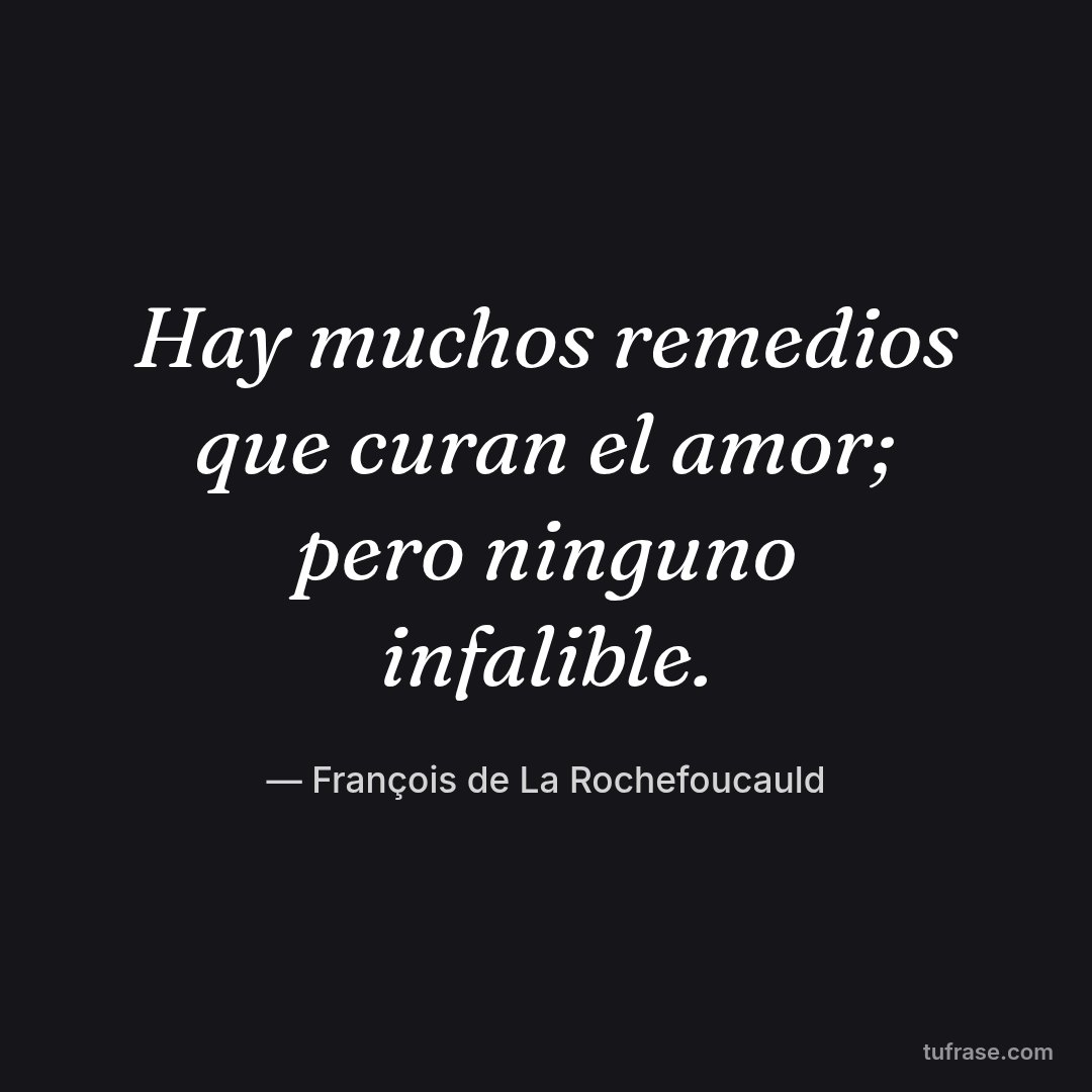 Hay muchos remedios que curan el amor; pero ninguno infalible.