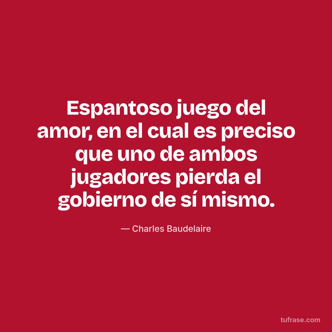 Espantoso juego del amor, en el cual es preciso que uno de ambos jugadores pierda el gobierno de sí mismo.