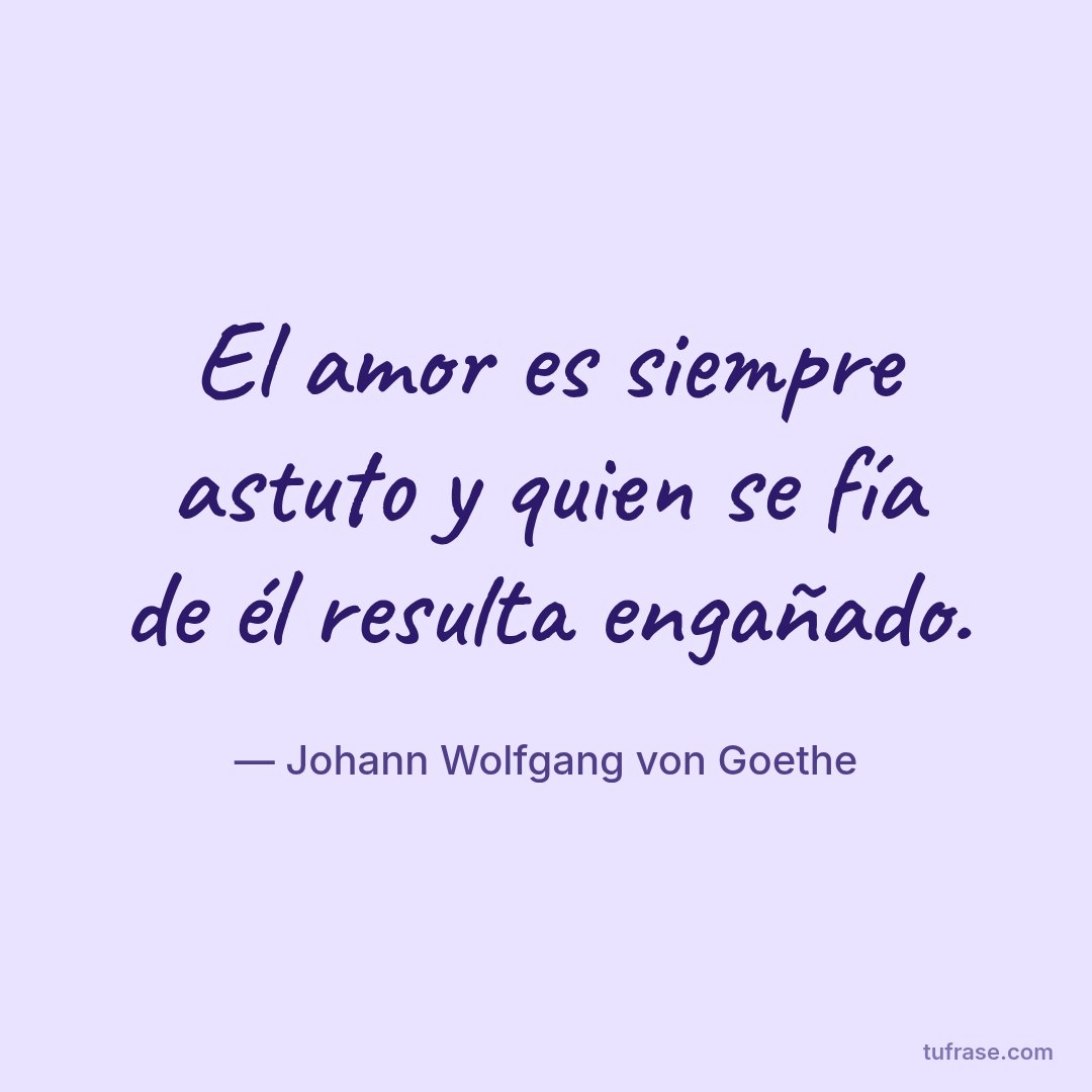 El amor es siempre astuto y quien se fía de él resulta engañado.